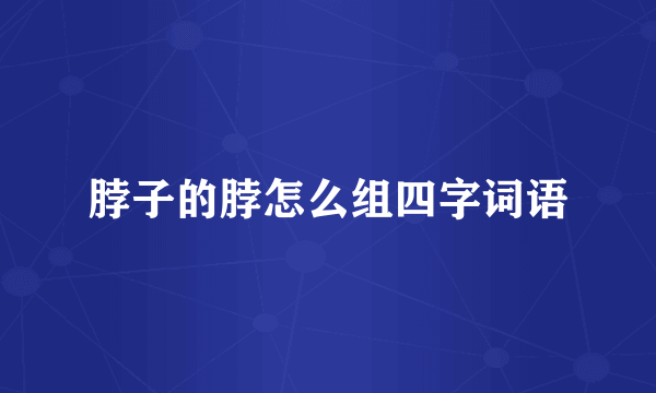 脖子的脖怎么组四字词语