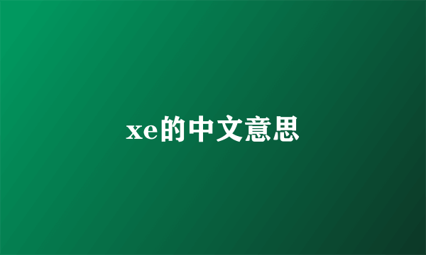 xe的中文意思