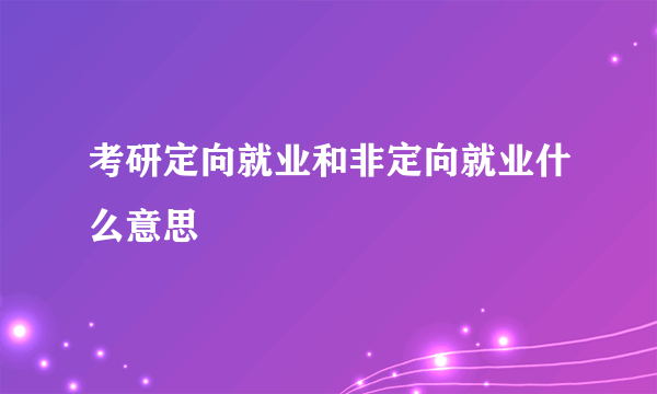 考研定向就业和非定向就业什么意思