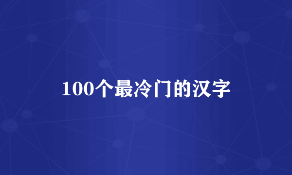 100个最冷门的汉字