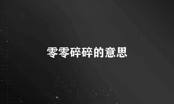 零零碎碎的意思