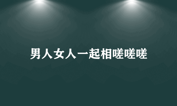 男人女人一起相嗟嗟嗟
