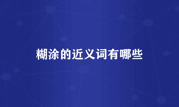 糊涂的近义词有哪些