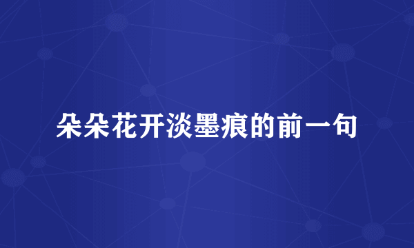 朵朵花开淡墨痕的前一句