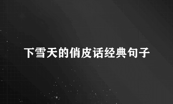 下雪天的俏皮话经典句子