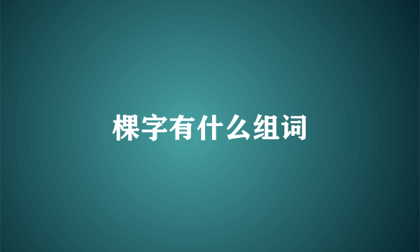 棵字有什么组词