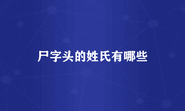 尸字头的姓氏有哪些
