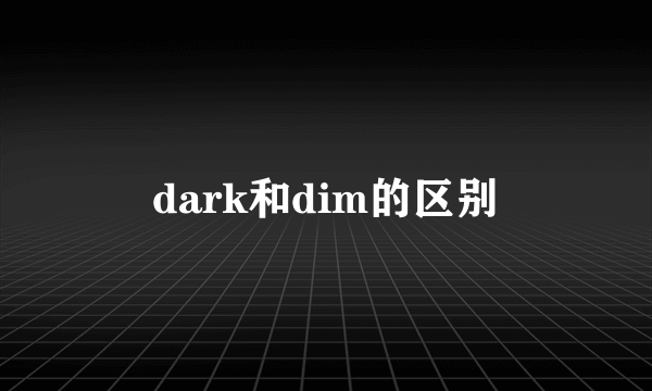 dark和dim的区别