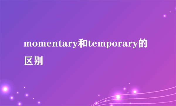 momentary和temporary的区别