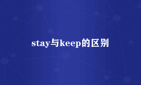 stay与keep的区别