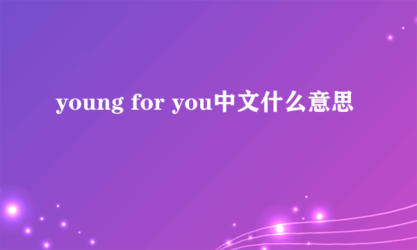 young for you中文什么意思