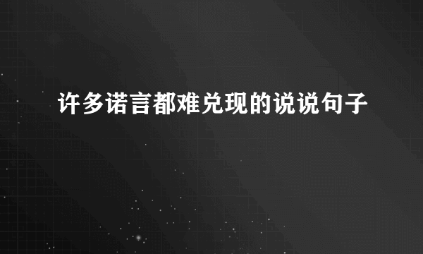 许多诺言都难兑现的说说句子