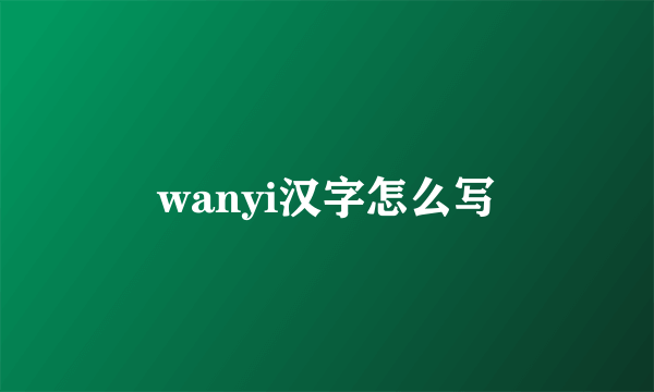 wanyi汉字怎么写