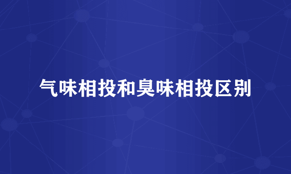 气味相投和臭味相投区别