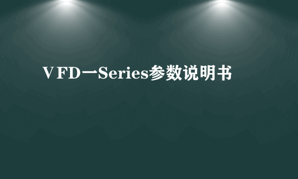 ⅤFD一Series参数说明书