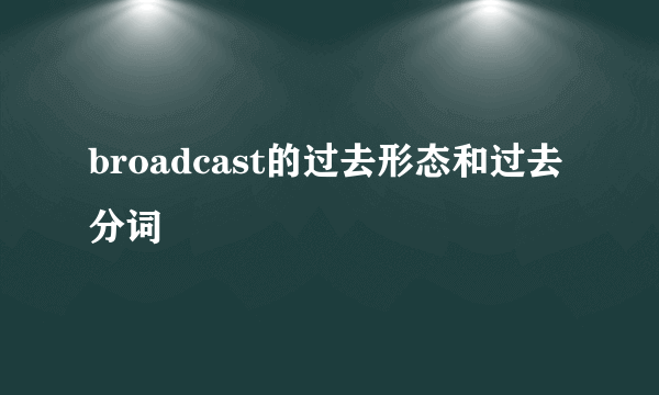 broadcast的过去形态和过去分词