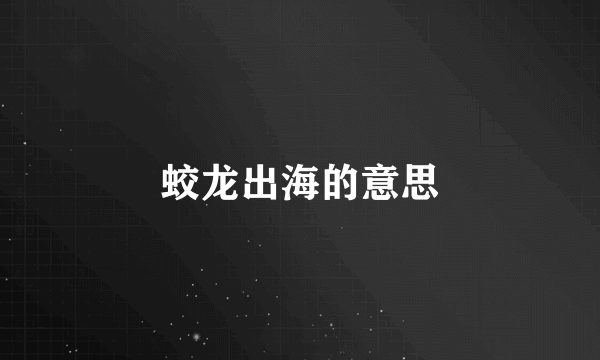 蛟龙出海的意思
