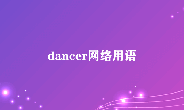dancer网络用语