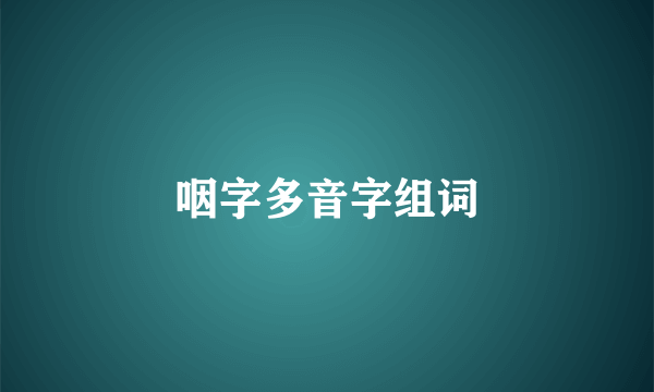 咽字多音字组词