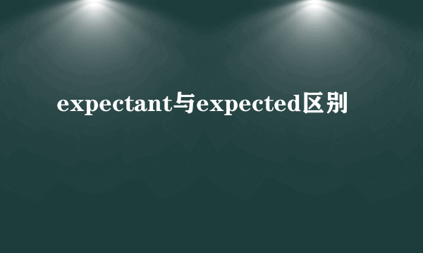 expectant与expected区别
