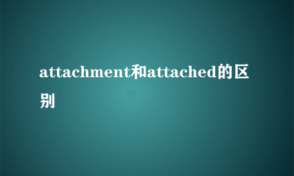 attachment和attached的区别