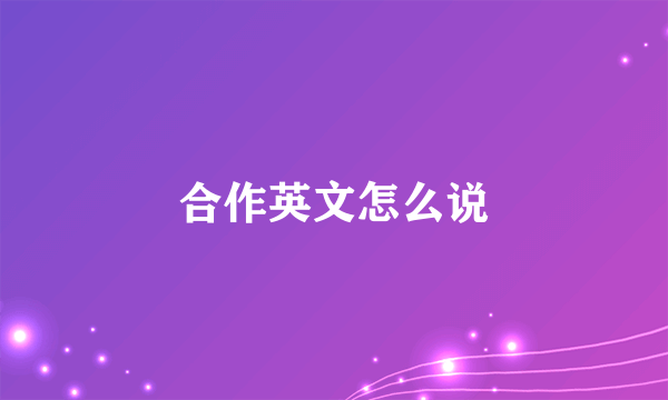 合作英文怎么说