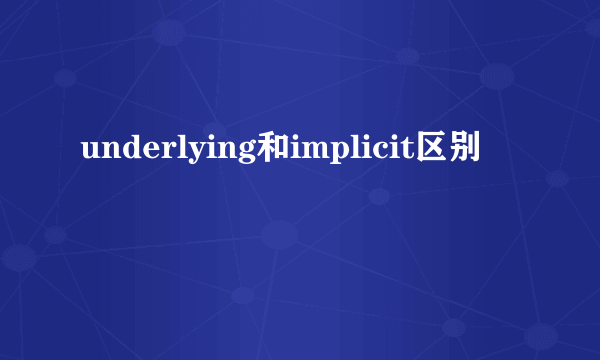 underlying和implicit区别
