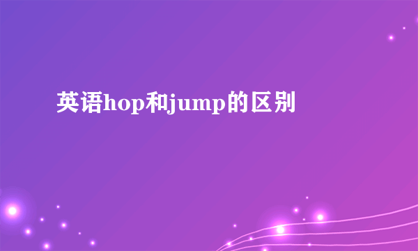 英语hop和jump的区别
