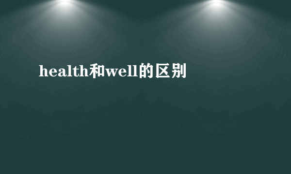 health和well的区别