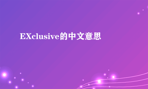 EXclusive的中文意思