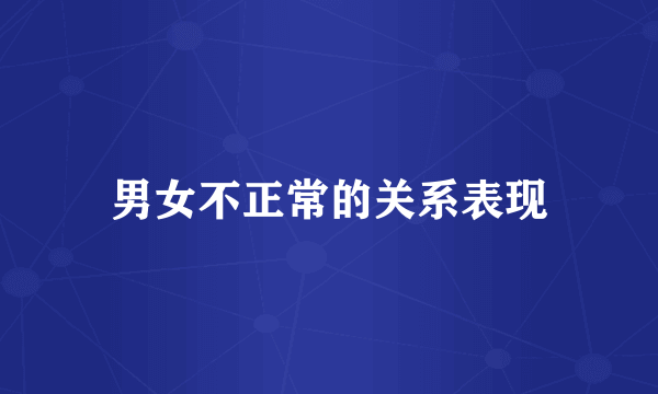 男女不正常的关系表现