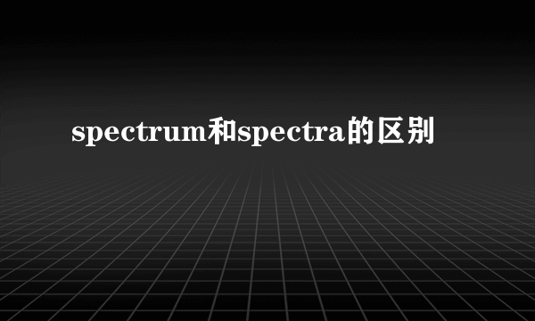 spectrum和spectra的区别