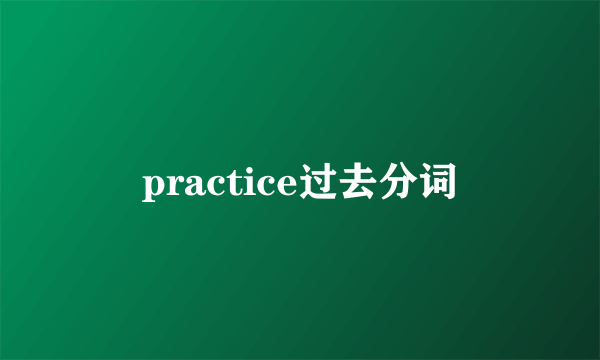 practice过去分词