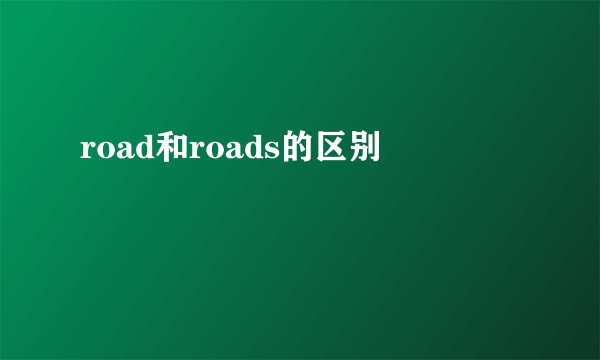 road和roads的区别
