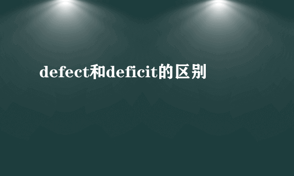 defect和deficit的区别