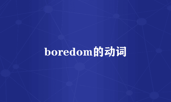boredom的动词