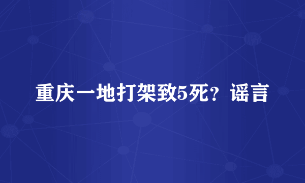 重庆一地打架致5死？谣言
