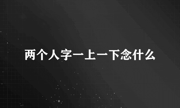两个人字一上一下念什么