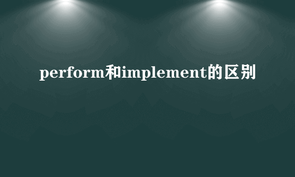 perform和implement的区别