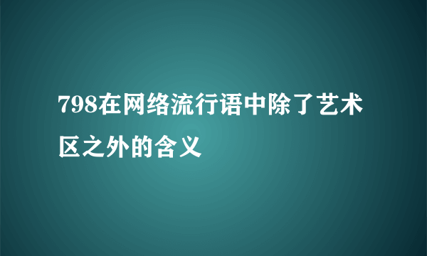 798在网络流行语中除了艺术区之外的含义