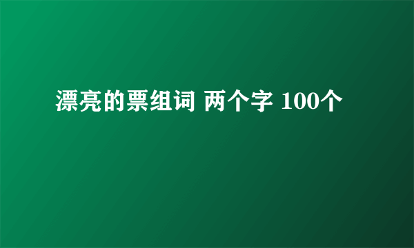 漂亮的票组词 两个字 100个