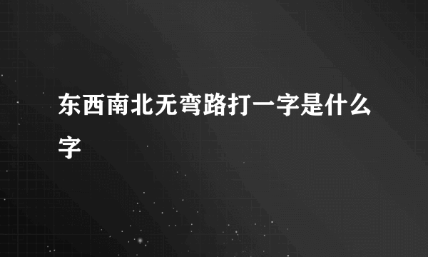 东西南北无弯路打一字是什么字