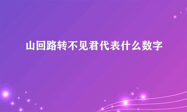 山回路转不见君代表什么数字