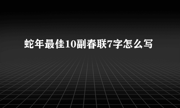 蛇年最佳10副春联7字怎么写