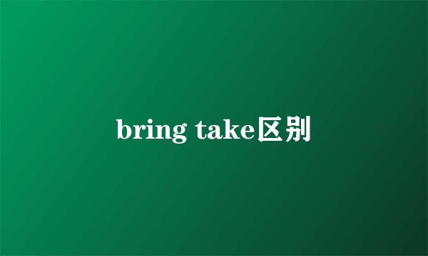 bring take区别