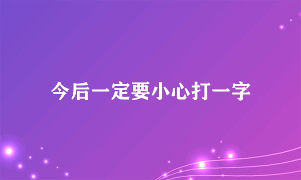 今后一定要小心打一字