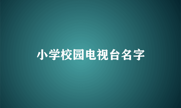 小学校园电视台名字
