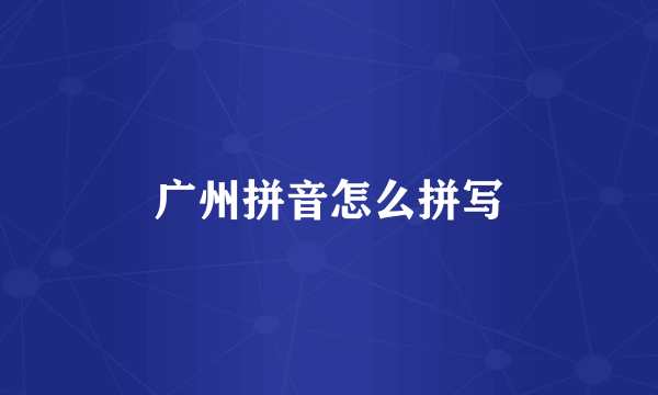 广州拼音怎么拼写