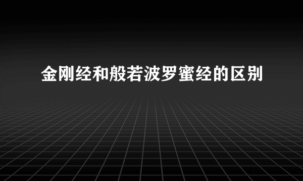 金刚经和般若波罗蜜经的区别
