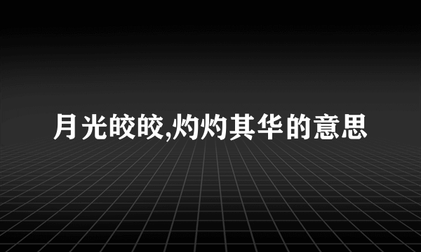 月光皎皎,灼灼其华的意思